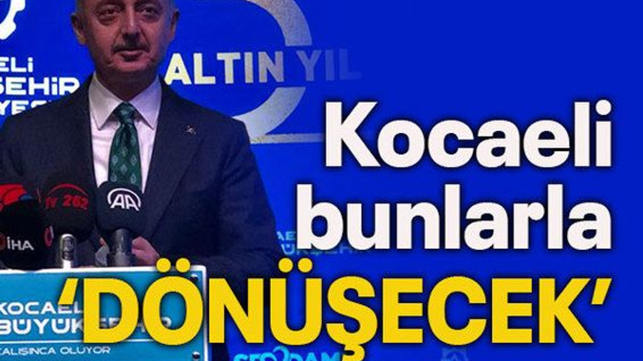 Kocaeli bunlarla “dönüşecek”